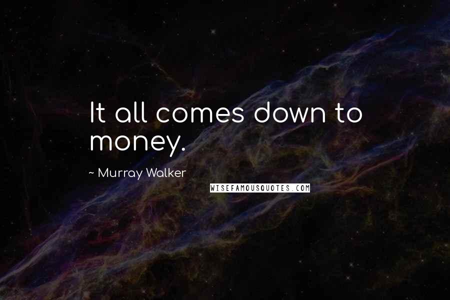 Murray Walker Quotes: It all comes down to money.