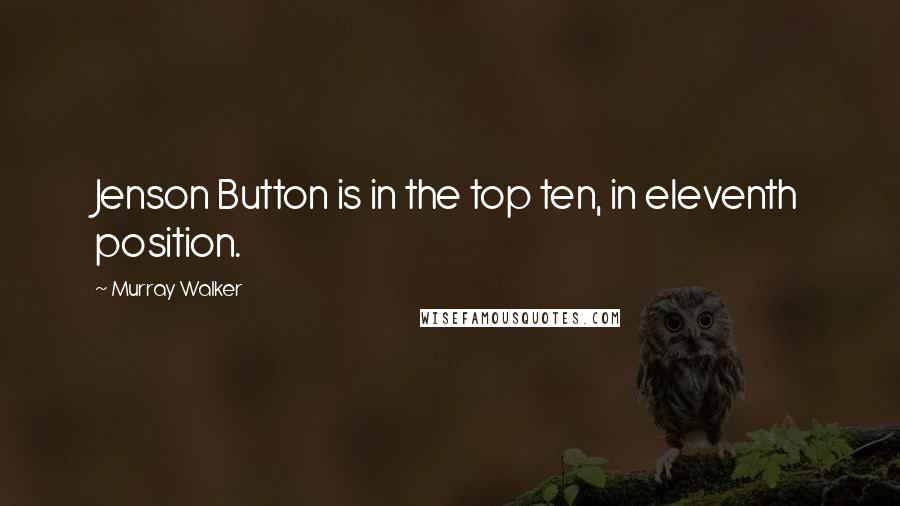 Murray Walker Quotes: Jenson Button is in the top ten, in eleventh position.