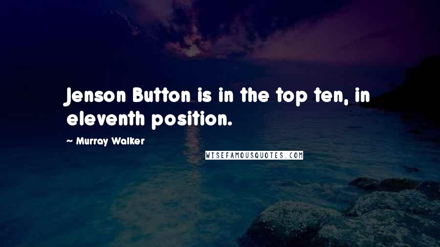Murray Walker Quotes: Jenson Button is in the top ten, in eleventh position.