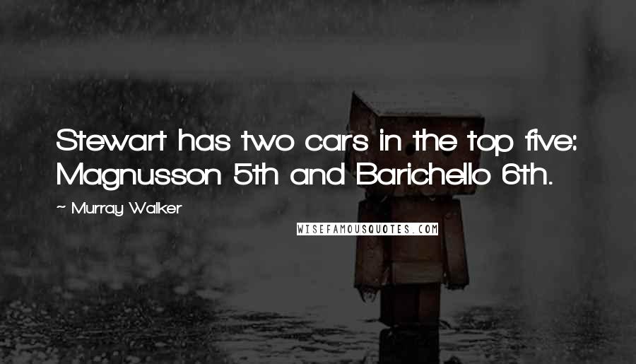 Murray Walker Quotes: Stewart has two cars in the top five: Magnusson 5th and Barichello 6th.