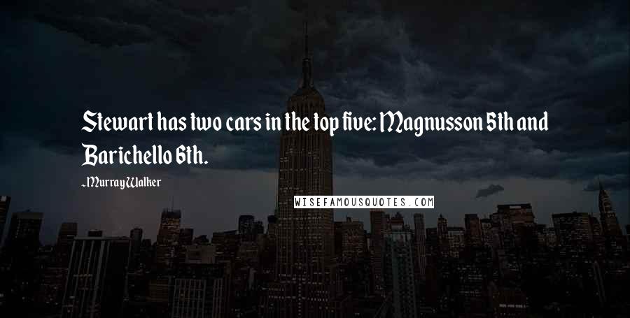 Murray Walker Quotes: Stewart has two cars in the top five: Magnusson 5th and Barichello 6th.
