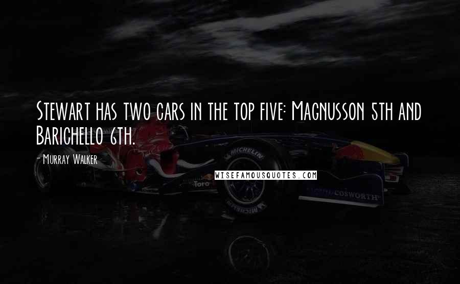 Murray Walker Quotes: Stewart has two cars in the top five: Magnusson 5th and Barichello 6th.