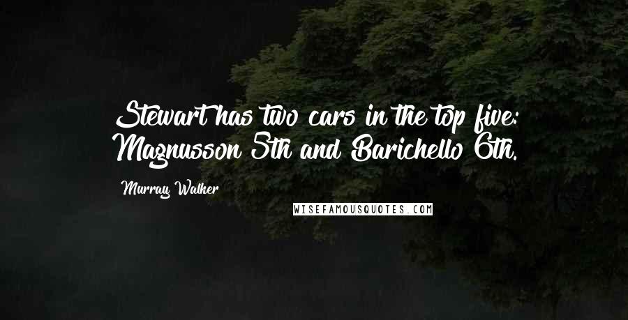 Murray Walker Quotes: Stewart has two cars in the top five: Magnusson 5th and Barichello 6th.