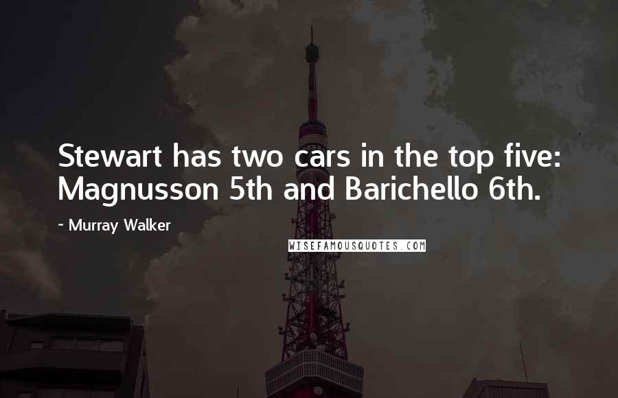 Murray Walker Quotes: Stewart has two cars in the top five: Magnusson 5th and Barichello 6th.