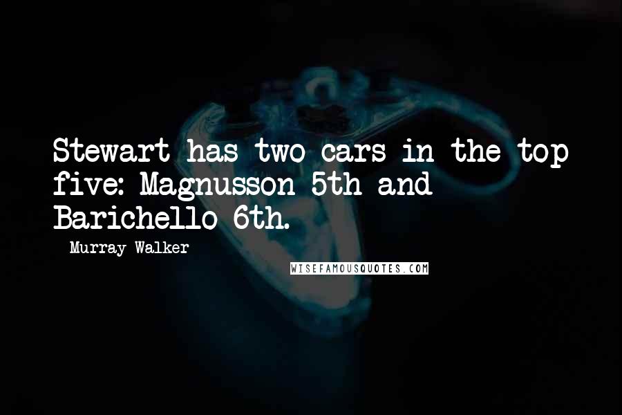 Murray Walker Quotes: Stewart has two cars in the top five: Magnusson 5th and Barichello 6th.