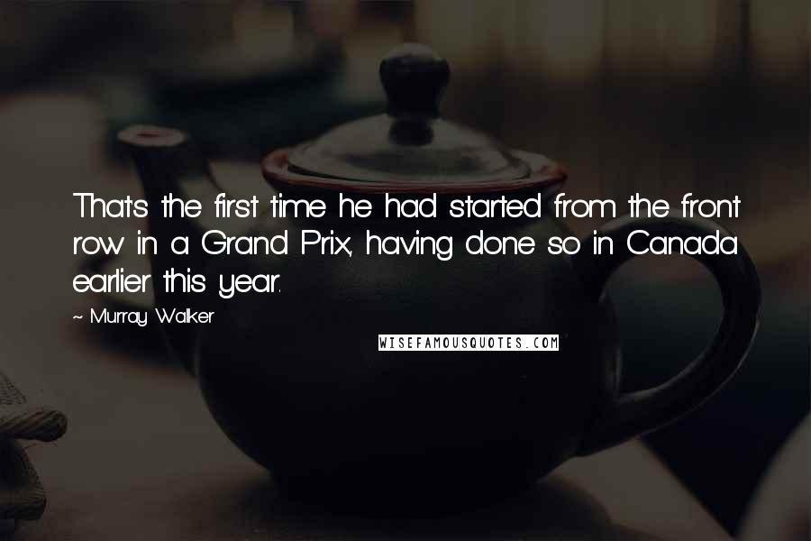 Murray Walker Quotes: That's the first time he had started from the front row in a Grand Prix, having done so in Canada earlier this year.