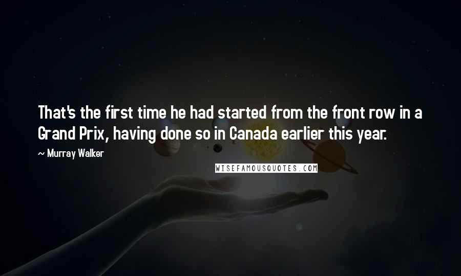 Murray Walker Quotes: That's the first time he had started from the front row in a Grand Prix, having done so in Canada earlier this year.
