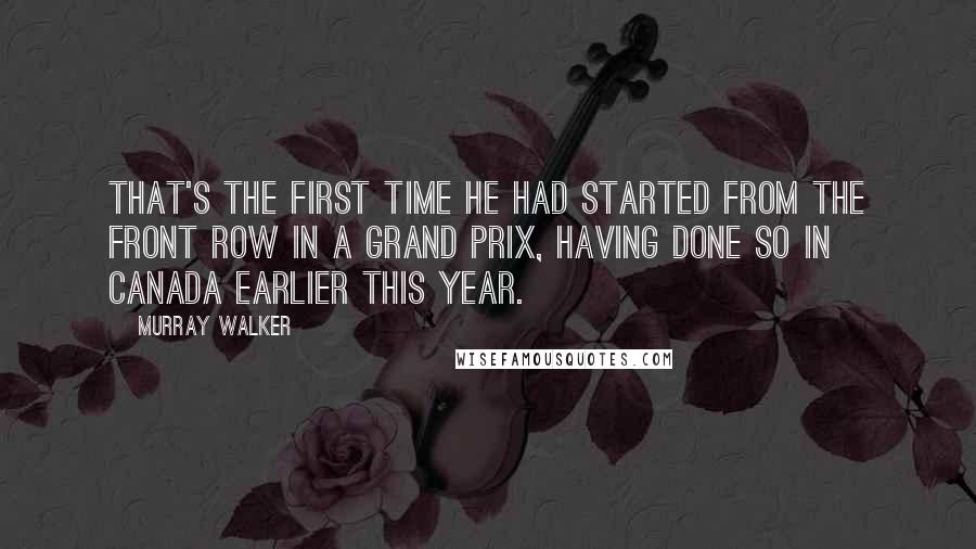 Murray Walker Quotes: That's the first time he had started from the front row in a Grand Prix, having done so in Canada earlier this year.