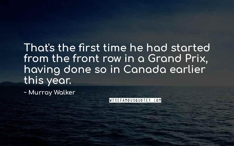 Murray Walker Quotes: That's the first time he had started from the front row in a Grand Prix, having done so in Canada earlier this year.