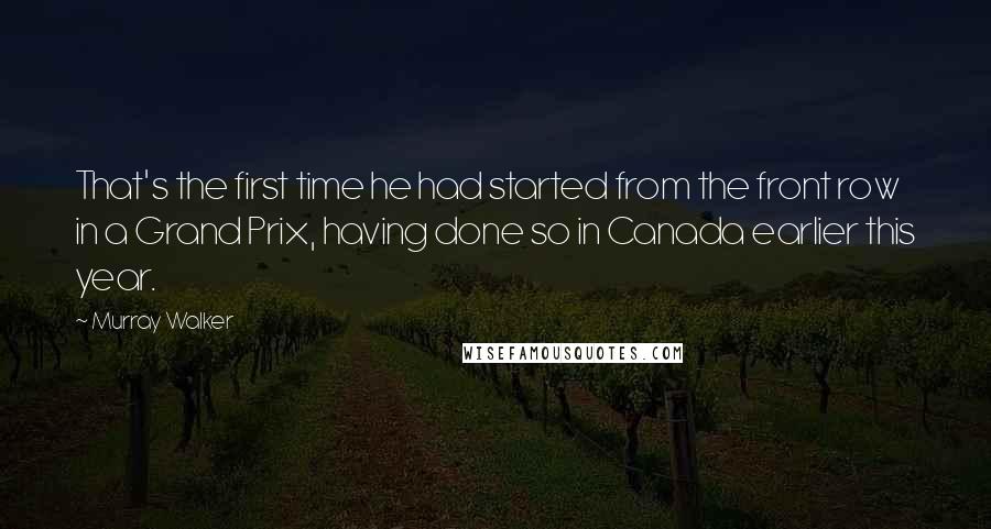 Murray Walker Quotes: That's the first time he had started from the front row in a Grand Prix, having done so in Canada earlier this year.