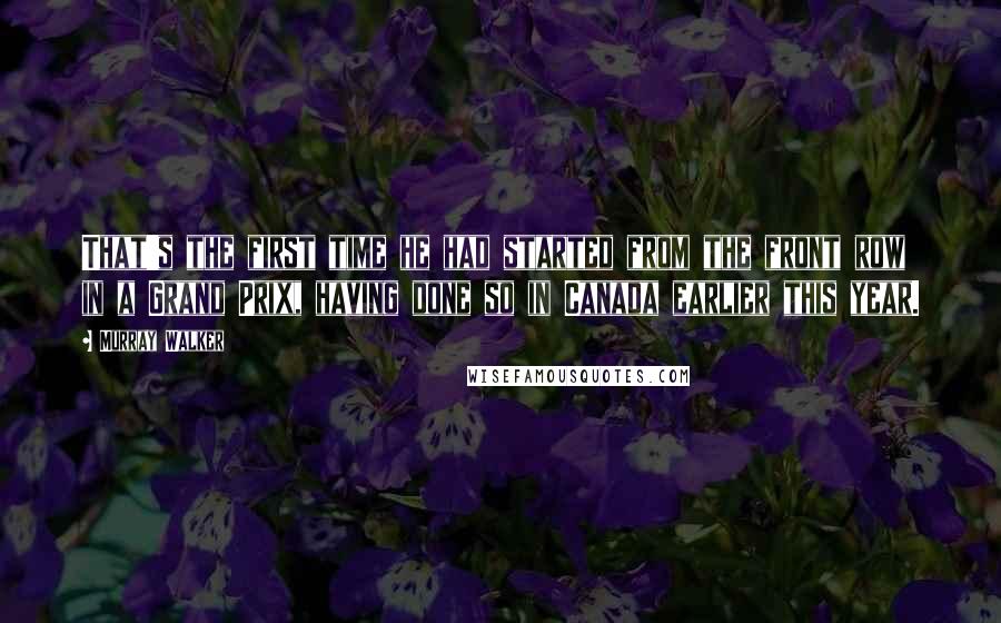 Murray Walker Quotes: That's the first time he had started from the front row in a Grand Prix, having done so in Canada earlier this year.