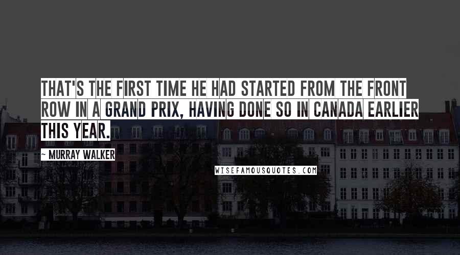 Murray Walker Quotes: That's the first time he had started from the front row in a Grand Prix, having done so in Canada earlier this year.