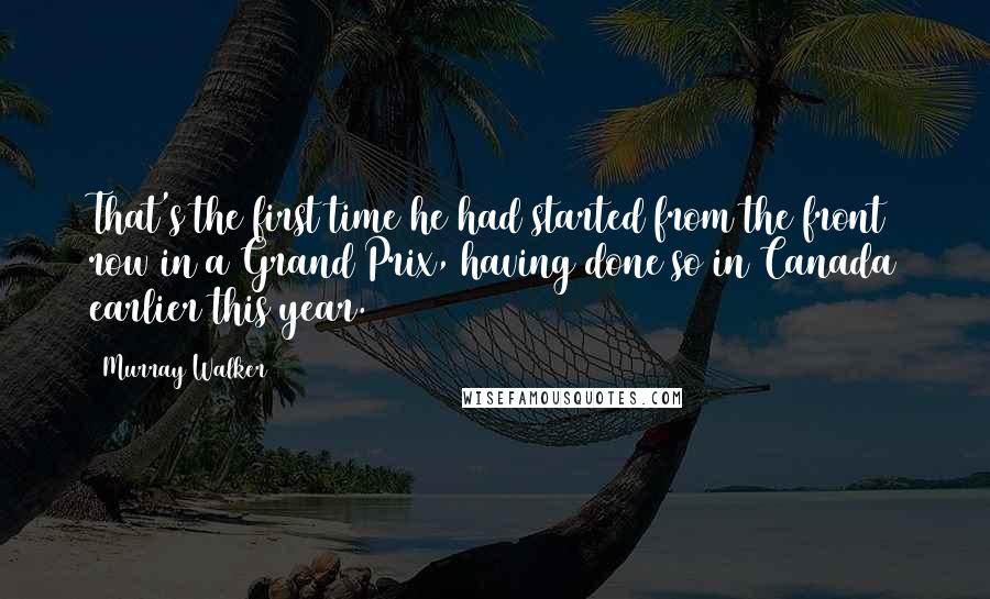Murray Walker Quotes: That's the first time he had started from the front row in a Grand Prix, having done so in Canada earlier this year.