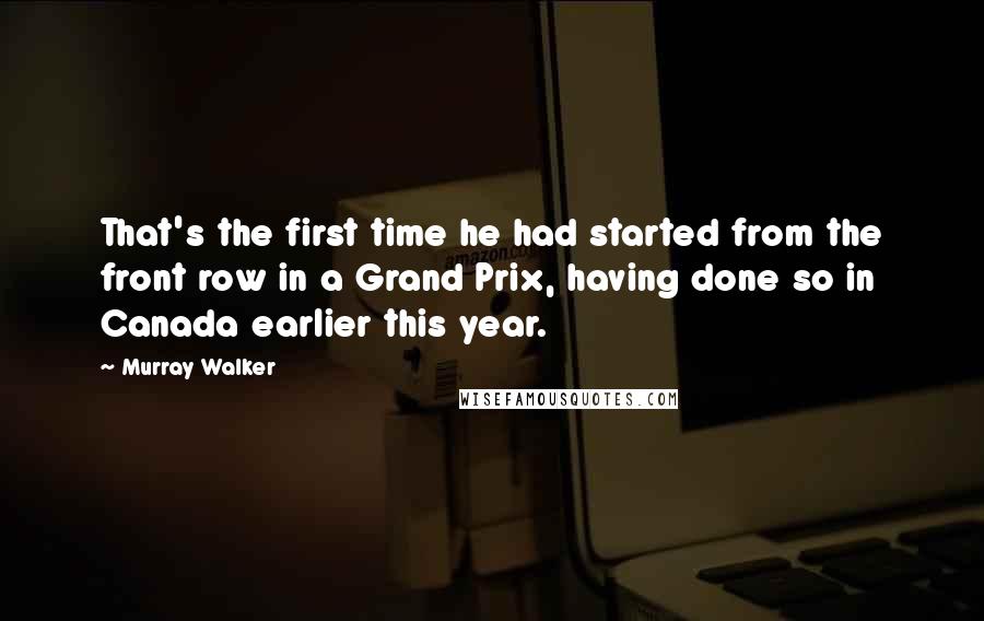 Murray Walker Quotes: That's the first time he had started from the front row in a Grand Prix, having done so in Canada earlier this year.