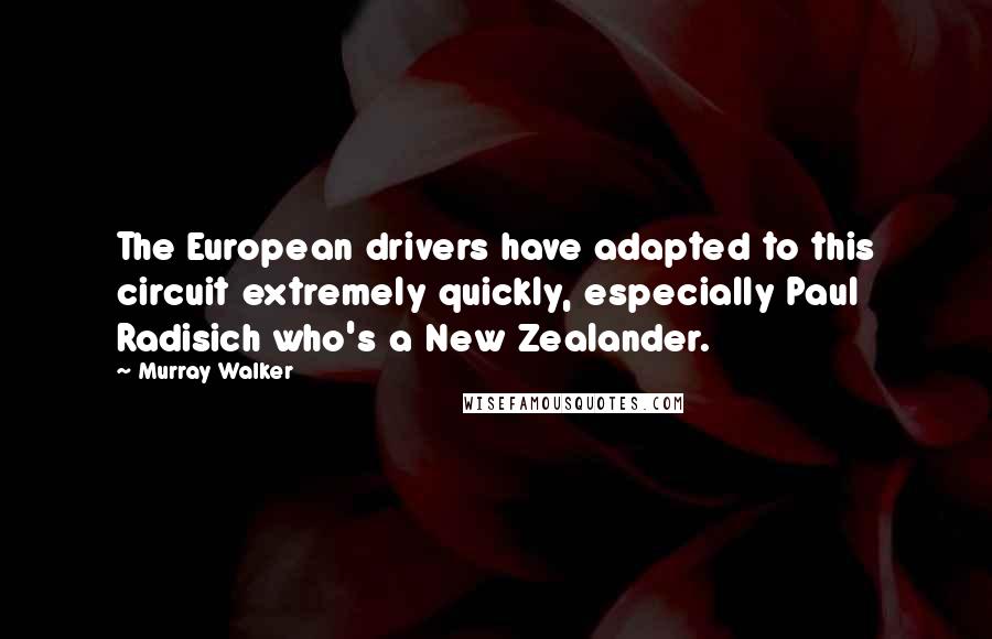 Murray Walker Quotes: The European drivers have adapted to this circuit extremely quickly, especially Paul Radisich who's a New Zealander.