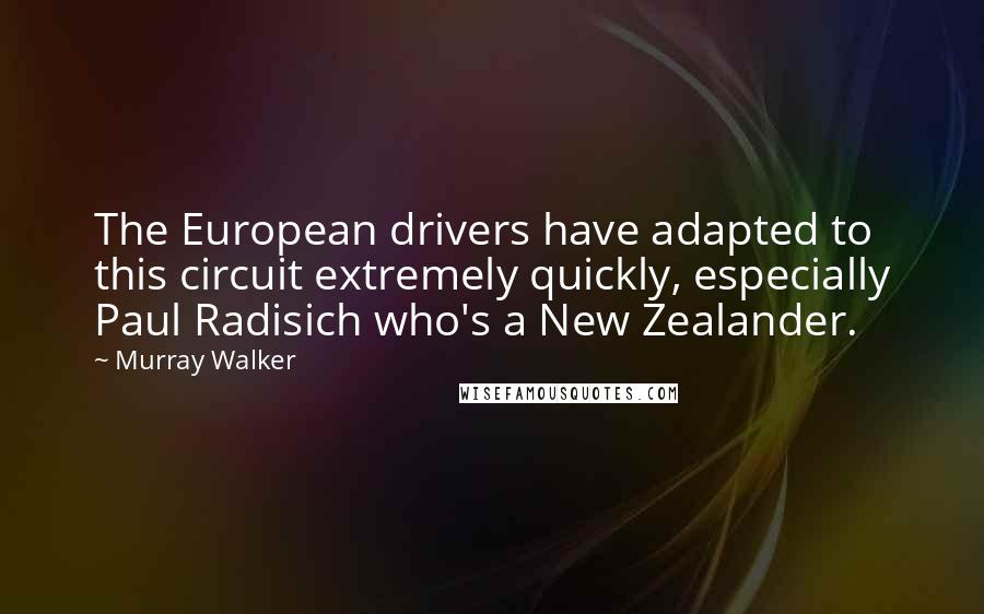 Murray Walker Quotes: The European drivers have adapted to this circuit extremely quickly, especially Paul Radisich who's a New Zealander.