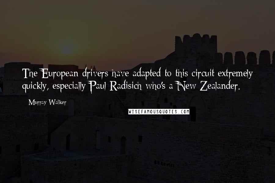 Murray Walker Quotes: The European drivers have adapted to this circuit extremely quickly, especially Paul Radisich who's a New Zealander.