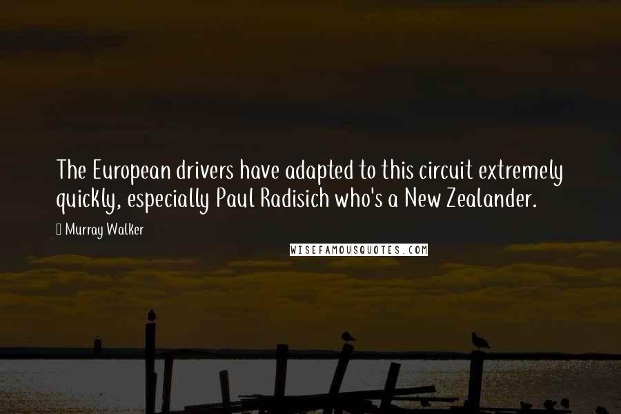 Murray Walker Quotes: The European drivers have adapted to this circuit extremely quickly, especially Paul Radisich who's a New Zealander.