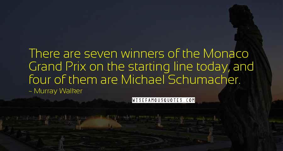 Murray Walker Quotes: There are seven winners of the Monaco Grand Prix on the starting line today, and four of them are Michael Schumacher.