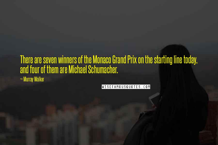 Murray Walker Quotes: There are seven winners of the Monaco Grand Prix on the starting line today, and four of them are Michael Schumacher.