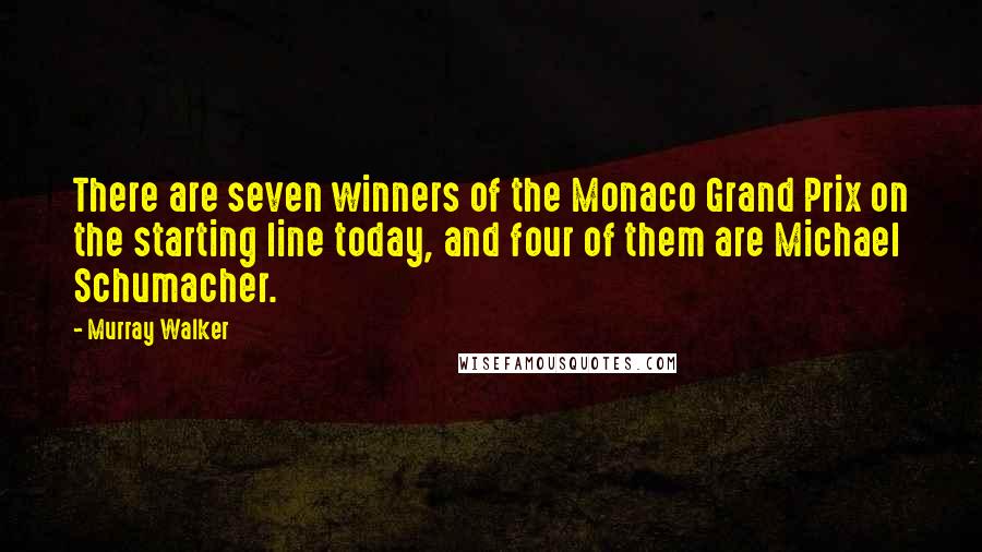 Murray Walker Quotes: There are seven winners of the Monaco Grand Prix on the starting line today, and four of them are Michael Schumacher.