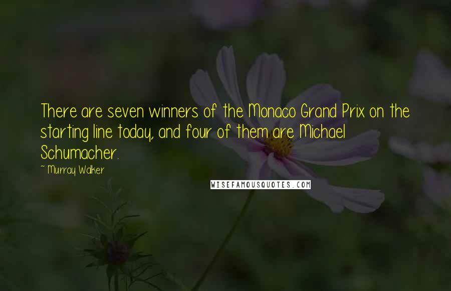 Murray Walker Quotes: There are seven winners of the Monaco Grand Prix on the starting line today, and four of them are Michael Schumacher.