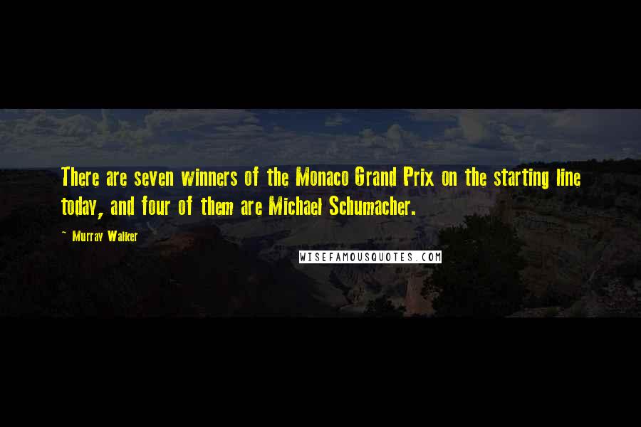 Murray Walker Quotes: There are seven winners of the Monaco Grand Prix on the starting line today, and four of them are Michael Schumacher.