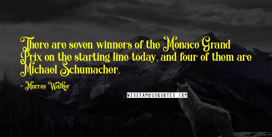 Murray Walker Quotes: There are seven winners of the Monaco Grand Prix on the starting line today, and four of them are Michael Schumacher.