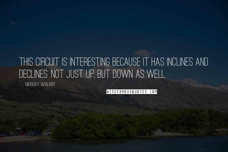 Murray Walker Quotes: This circuit is interesting because it has inclines and declines. Not just up, but down as well.