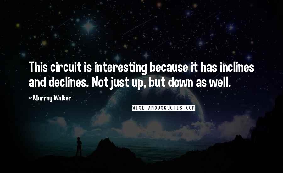 Murray Walker Quotes: This circuit is interesting because it has inclines and declines. Not just up, but down as well.