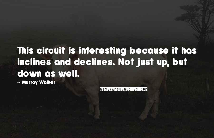 Murray Walker Quotes: This circuit is interesting because it has inclines and declines. Not just up, but down as well.