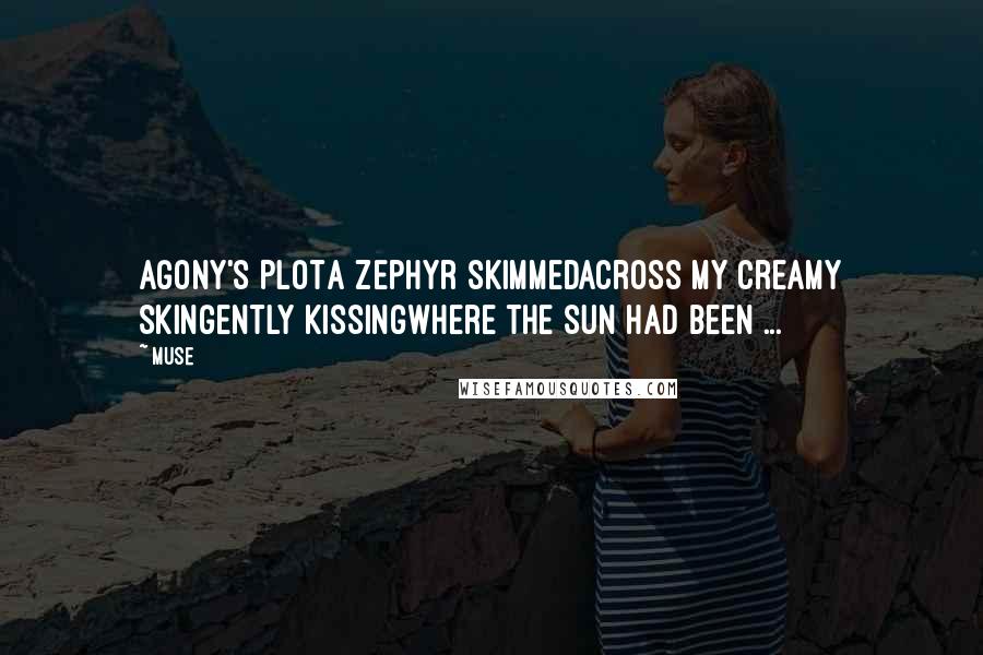 Muse Quotes: Agony's PlotA zephyr skimmedacross my creamy skingently kissingwhere the sun had been ...