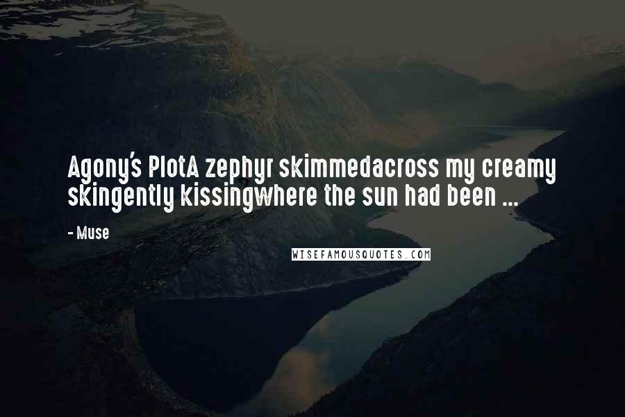 Muse Quotes: Agony's PlotA zephyr skimmedacross my creamy skingently kissingwhere the sun had been ...