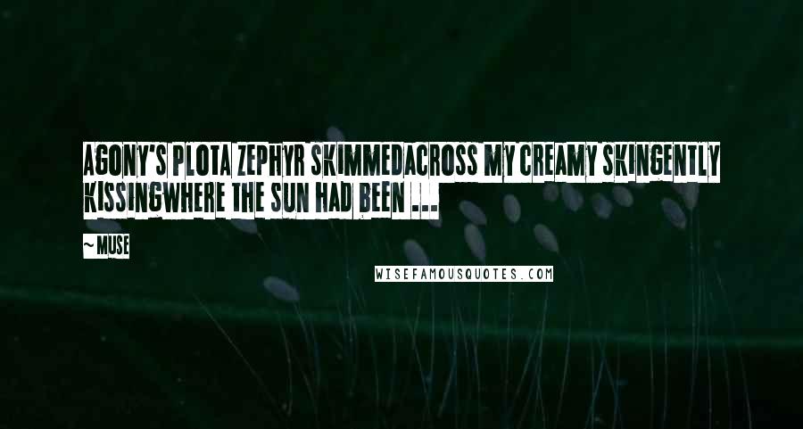 Muse Quotes: Agony's PlotA zephyr skimmedacross my creamy skingently kissingwhere the sun had been ...