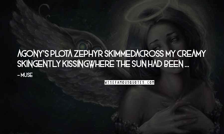 Muse Quotes: Agony's PlotA zephyr skimmedacross my creamy skingently kissingwhere the sun had been ...