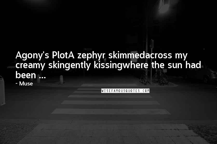 Muse Quotes: Agony's PlotA zephyr skimmedacross my creamy skingently kissingwhere the sun had been ...