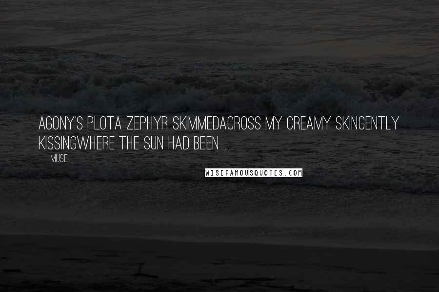 Muse Quotes: Agony's PlotA zephyr skimmedacross my creamy skingently kissingwhere the sun had been ...