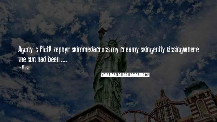 Muse Quotes: Agony's PlotA zephyr skimmedacross my creamy skingently kissingwhere the sun had been ...