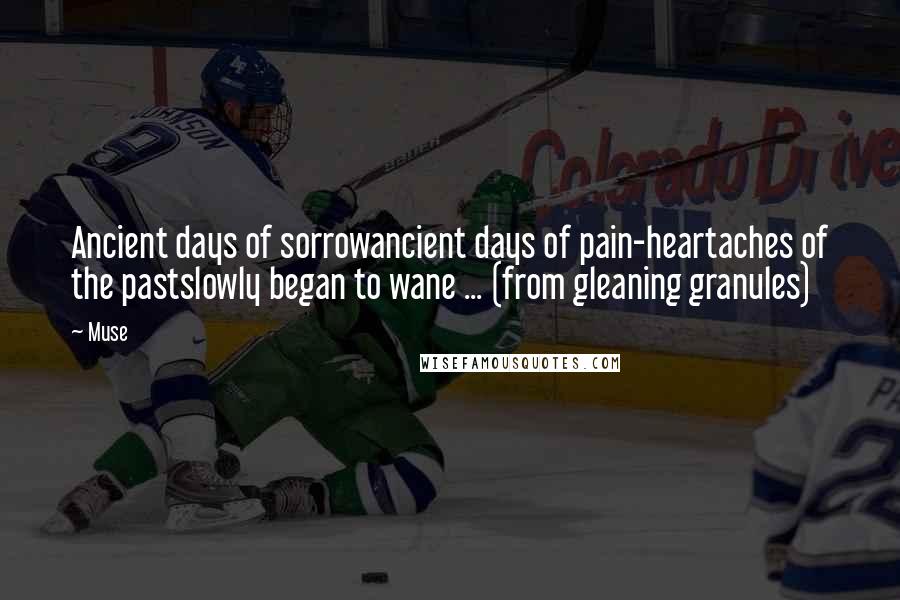 Muse Quotes: Ancient days of sorrowancient days of pain-heartaches of the pastslowly began to wane ... (from gleaning granules)