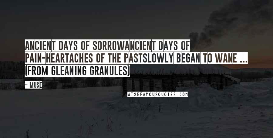 Muse Quotes: Ancient days of sorrowancient days of pain-heartaches of the pastslowly began to wane ... (from gleaning granules)