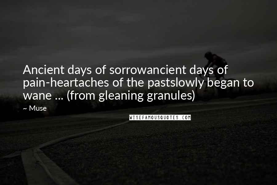 Muse Quotes: Ancient days of sorrowancient days of pain-heartaches of the pastslowly began to wane ... (from gleaning granules)