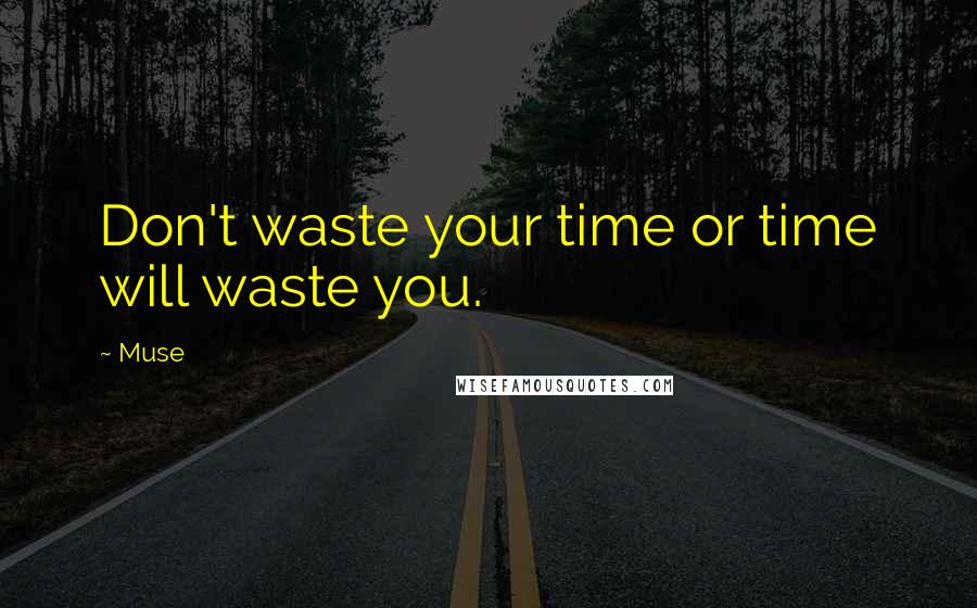 Muse Quotes: Don't waste your time or time will waste you.