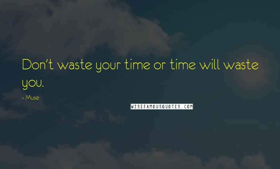 Muse Quotes: Don't waste your time or time will waste you.