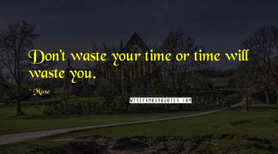 Muse Quotes: Don't waste your time or time will waste you.