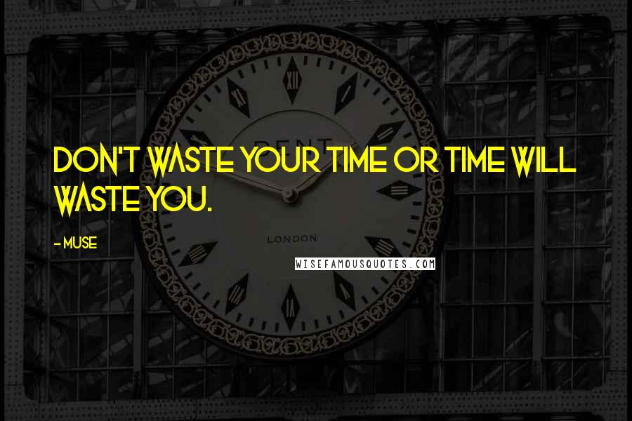 Muse Quotes: Don't waste your time or time will waste you.