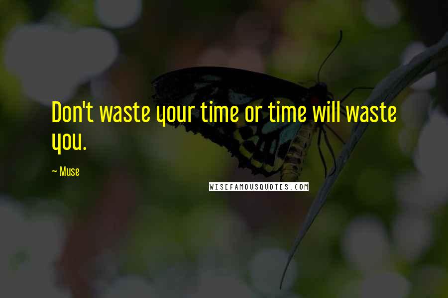 Muse Quotes: Don't waste your time or time will waste you.