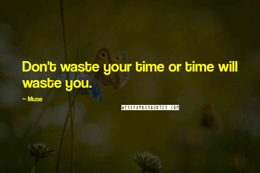 Muse Quotes: Don't waste your time or time will waste you.