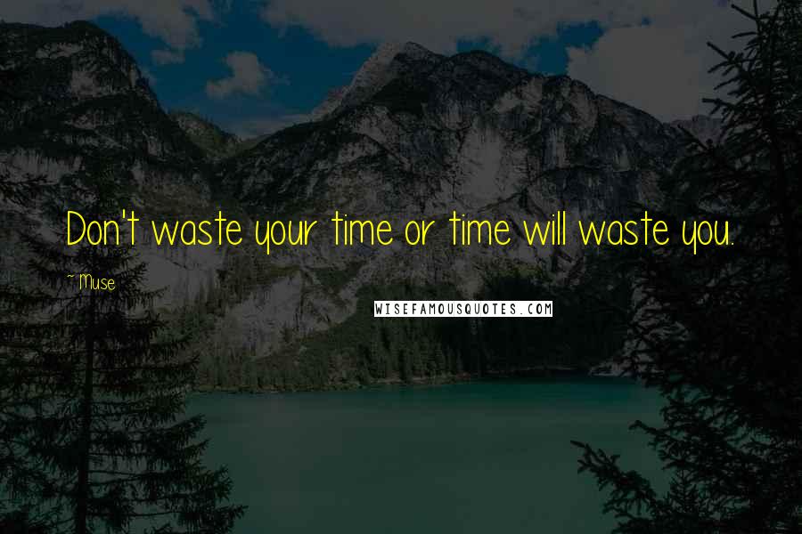 Muse Quotes: Don't waste your time or time will waste you.