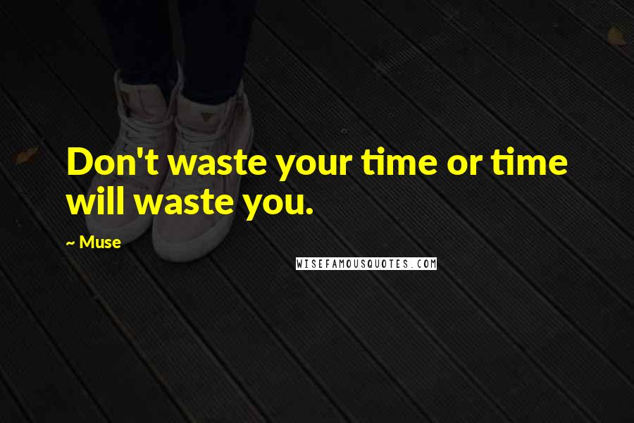 Muse Quotes: Don't waste your time or time will waste you.