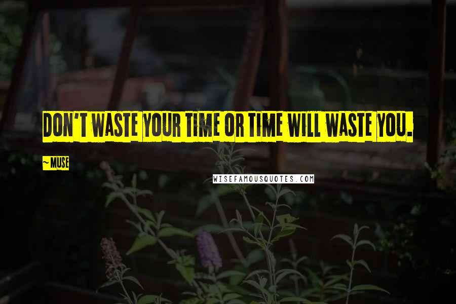 Muse Quotes: Don't waste your time or time will waste you.